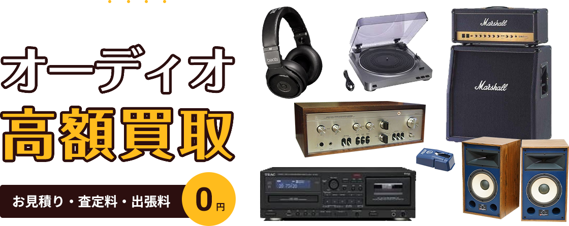 オーディオなら、なんでも買取ます！オーディオ高額買取 お見積り・査定料・出張料 0円